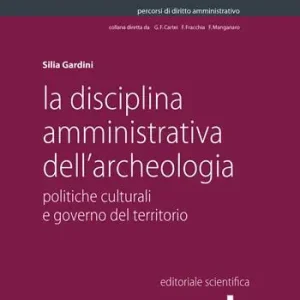 La disciplina amministrativa dell‘archeologia. Politiche culturali e governo del territorio Must-Have