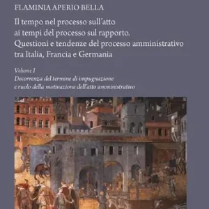 Il tempo nel processo sull‘atto ai tempi del processo sul rapporto. Questioni e tendenze del processo amministrativo tra Italia, Francia e Germania. Vol. 1 Decorrenza del termine di impugnazione e ruolo della motivazione dell‘atto amministrativo Nuova Collezione