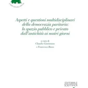 Solo Oggi Aspetti e questioni multidisciplinari della democrazia paritaria lo spazio pubblico e privato dall‘antichità ai nostri giorni