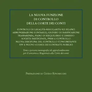 Nuova Collezione La nuova funzione di controllo della Corte dei conti. Controlli di legalità-regolarità sui bilanci di armonizzazione contabile, giudizio di parificazione, trasparenza, piano di riequilibrio e dissesto, società partecipate, PNRR e controllo, nuova disciplina del controllo concomitante, FPV e nuovo codice dei contratti pubblici