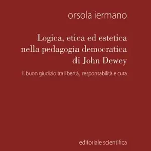 Logica, etica ed estetica nella pedagogia democratica di John Dewey. Il buon giudizio tra libertà, responsabilità e cura Scelto Dai Clienti