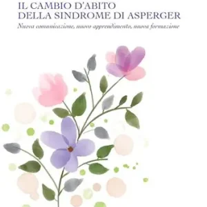 Il cambio d‘abito della sindrome di Asperger. Nuova comunicazione, nuovo apprendimento, nuova formazione Scelto Dai Clienti