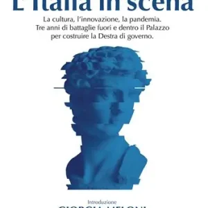 Nuova Collezione L‘Italia in scena. La cultura, l‘innovazione, la pandemia. Tre anni di battaglie fuori e dentro il Palazzo per costruire la Destra di governo