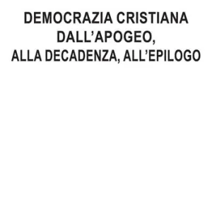 Reso Gratuito Democrazia cristiana dall‘apogeo, alla decadenza, all‘epilogo