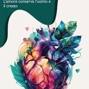 Vivere per amare. L‘amore conserva l‘uomo e il creato Esclusivo