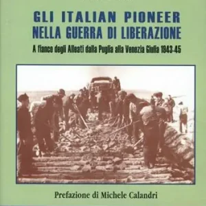 Quantità Limitata Gli italian pioneer nella guerra di liberazione. A fianco degli alleati dalla Puglia alla Venezia Giulia 1943-1945