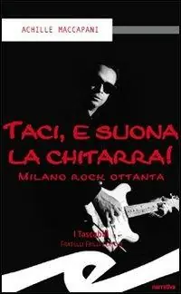 Subito Disponibile Taci, e suona la chitarra! Milano rock ottanta