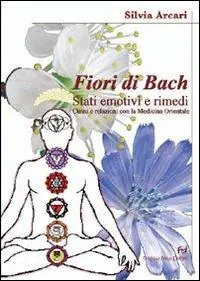 I fiori di Bach. La storia di una semplice ma rivoluzionaria proposta di cura Compra Online