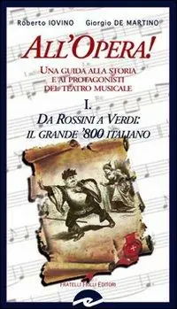 All‘opera! Da Rossini a Verdi il grande ‘800 italiano. Una guida alla storia e ai protagonisti del teatro musicale. Vol. 1 Sconto