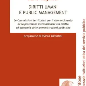 Offerta Limitata Diritti umani e public management. Le commissioni territoriali per il riconoscimento della protezione internazionale tra diritto ed economia delle amministrazioni pubbliche