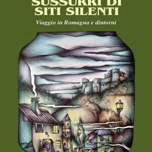 Prezzo Scontato Sussurri di siti silenti. Viaggio in Romagna e dintorni
