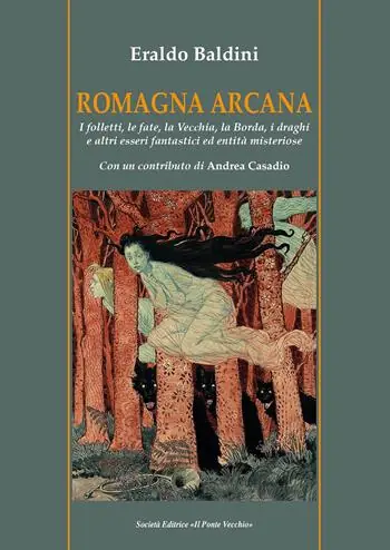 Nuovo Arrivo Romagna arcana. I folletti, le fate, la vecchia, la borda, i draghi e altri esseri fantastici ed entità misteriose
