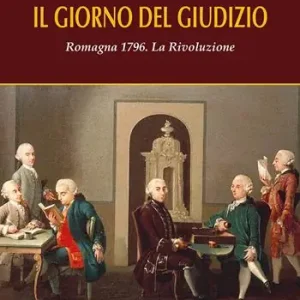 Il giorno del giudizio. Romagna 1796. La Rivoluzione Ultime Pezzi