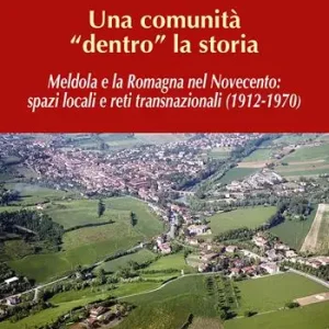 Vendita Finale Una comunità «dentro» la storia. Meldola e la Romagna nel Novecento spazi locali e reti transnazionali (1912-1970)