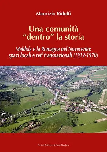 Vendita Finale Una comunità «dentro» la storia. Meldola e la Romagna nel Novecento spazi locali e reti transnazionali (1912-1970)