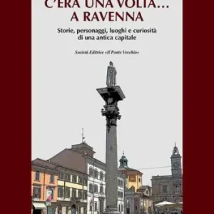 Economico C‘era una volta... a Ravenna. Storie, personaggi, luoghi e curiosità di una antica capitale