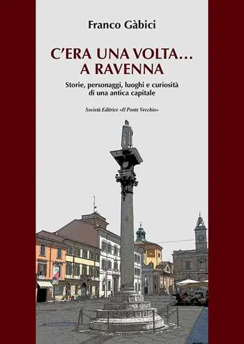 Economico C‘era una volta... a Ravenna. Storie, personaggi, luoghi e curiosità di una antica capitale