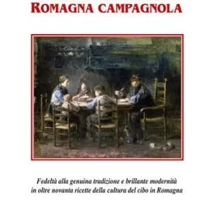 Ricette dell‘antica Romagna campagnola. Fedeltà alla genuina tradizione e brillante modernità in oltre novanta ricette della cultura del cibo in Romagna Reso Gratuito