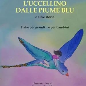 L‘ uccellino dalle piume blu e altre storie. Fiabe per grandi... e per bambini Offerta