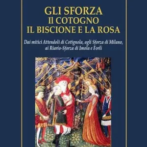 Spedito Oggi Gli Sforza. Il cotogno il biscione e la rosa. Dai mitici Attendoli di Cotignola, agli Sforza di Milano, ai Riario-Sforza di Imola e Forlì