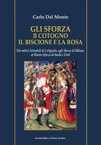 Spedito Oggi Gli Sforza. Il cotogno il biscione e la rosa. Dai mitici Attendoli di Cotignola, agli Sforza di Milano, ai Riario-Sforza di Imola e Forlì