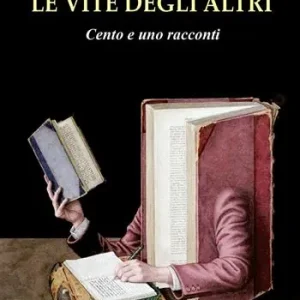 Le vite degli altri. Cento e uno racconti A Buon Prezzo