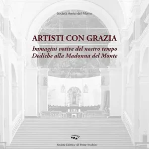 Artisti con grazia. Immagini votive del nostro tempo. Dediche alla Madonna del Monte Non Perdere