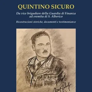 Quintino Sicuro. Da vice brigadiere della Guardia di Finanza ad eremita di S. Alberico. Ricostruzioni storiche, documenti e testimonianze Must-Have