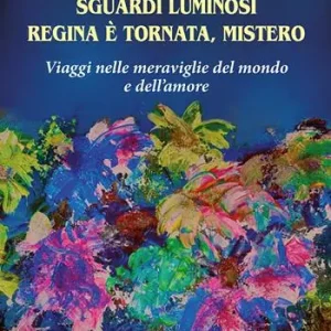 Sguardi luminosi. Regina è tornata, mistero. Viaggi nelle meraviglie del mondo e dell‘amore Ultime Pezzi