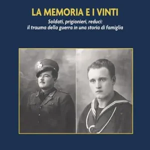 La memoria e i vinti. Soldati, prigionieri, reduci il trauma della guerra in una storia di famiglia Popolare
