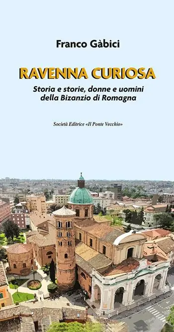 Ravenna curiosa. Storia e storie, donne e uomini della Bisanzio di Romagna Ordina Subito