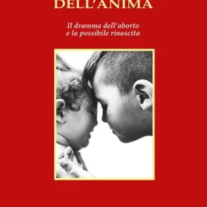 Una ferita dell‘anima. Il dramma dell‘aborto e la possibile rinascita Affare