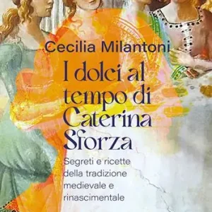 Bestseller I dolci al tempo di Caterina Sforza. Segreti e ricette della tradizione medievale e rinascimentale