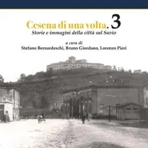 Non Perdere Cesena di una volta. Storie e immagini della città sul Savio. Vol. 3