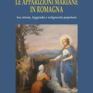 Le apparizioni mariane in Romagna tra storia, leggenda e religiosità popolare Offerta Del Giorno