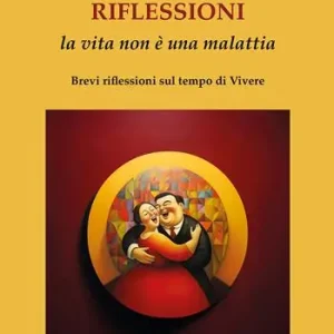 Riflessioni. La vita non è una malattia. Brevi riflessioni sul tempo di vivere Non Perdere