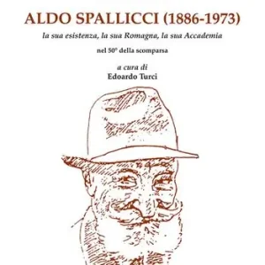 Aldo Spallicci (1886-1973). La sua esistenza, la sua Romagna, la sua Accademia nel 50° della scomparsa Acquista Ora