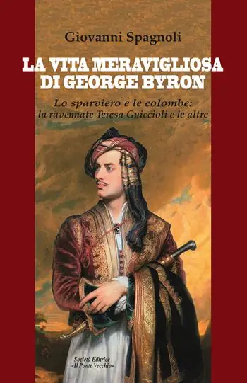 La vita meravigliosa di George Byron. Lo sparviero e le colombe la ravennate Teresa Guiccioli e le altre Subito Disponibile