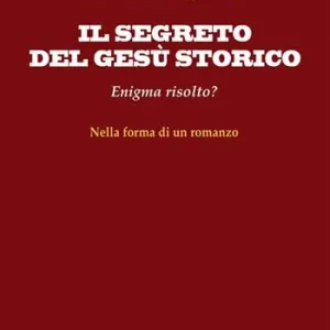 Il segreto del Gesù storico. Enigma risolto? Offerta Limitata