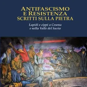 Antifascismo e Resistenza scritti sulla pietra. Lapidi e cippi a Cesena e nella Valle del Savio Di Tendenza