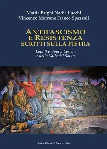 Antifascismo e Resistenza scritti sulla pietra. Lapidi e cippi a Cesena e nella Valle del Savio Di Tendenza
