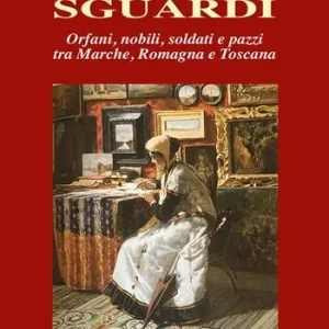 Ultima Occasione Sguardi. Orfani, nobili, soldati e pazzi tra Marche, Romagna e Toscana