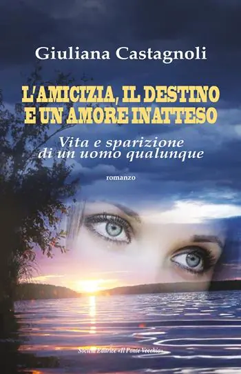 L‘amicizia, il destino e un amore inatteso. Vita e sparizione di un uomo qualunque Prezzo Conveniente