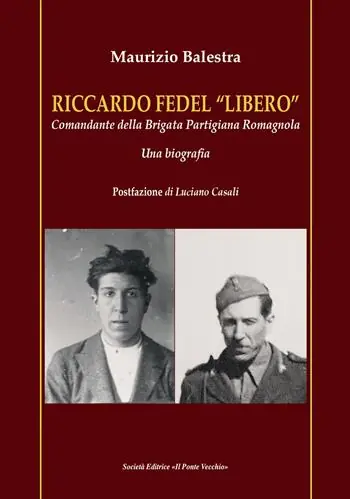 Nuova Collezione Riccardo Fedel «Libero». Comandante della Brigata Partigiana Romagnola. Una biografia