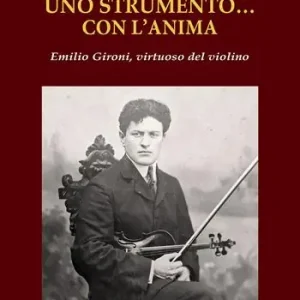 Uno strumento… con l‘anima. Emilio Gironi, virtuoso del violino Must-Have