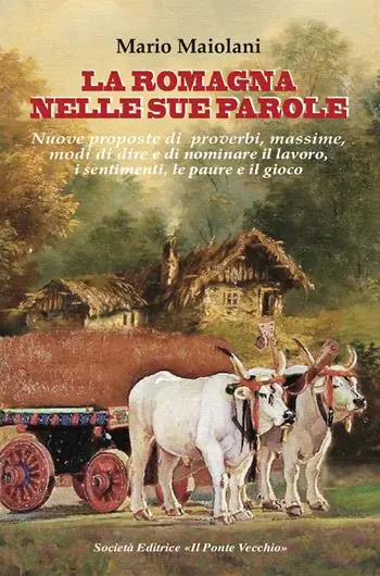 Nuova Collezione La Romagna nelle sue parole. Il lavoro, la famiglia, il gioco e lo splendore dei proverbi e modi di dire, usanze e costuni, documentati dalla nostra lingua materna