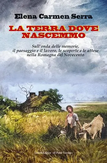 La terra dove nascemmo. Sull‘onda delle memorie, il paesaggio e il lavoro, le scoperte e le attese nella Romagna del Novecento Occasione