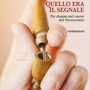 Quello era il segnale. Tre donne nel cuore del Novecento Offerta Limitata