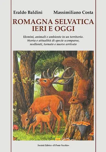 Romagna selvatica ieri e oggi. Uomini, animali e ambiente in un territorio. Storia e attualità di specie scomparse, resilienti, tornate e nuove arrivate Nuova Collezione