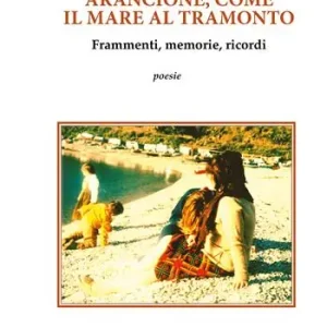 Arancione, come il mare al tramonto. Frammenti, memorie, ricordi Bestseller